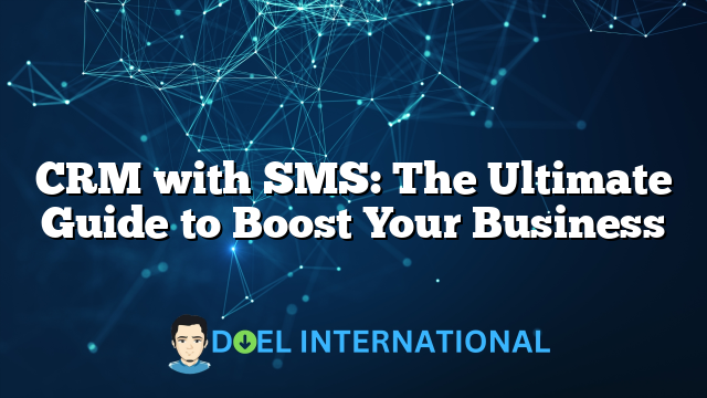 CRM with SMS: The Ultimate Guide to Boost Your Business