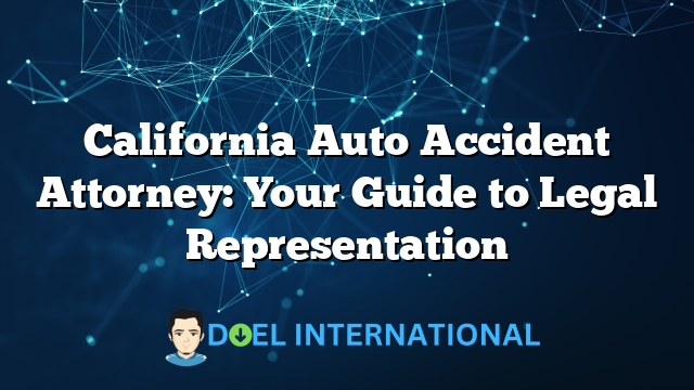 California Auto Accident Attorney: Your Guide to Legal Representation