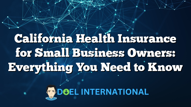 California Health Insurance for Small Business Owners: Everything You Need to Know