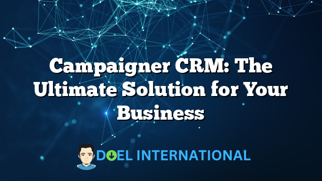 Campaigner CRM: The Ultimate Solution for Your Business