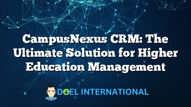 CampusNexus CRM: The Ultimate Solution for Higher Education Management