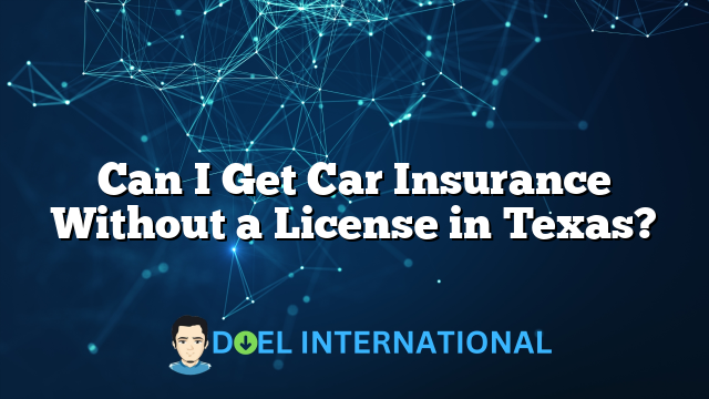 Can I Get Car Insurance Without a License in Texas?