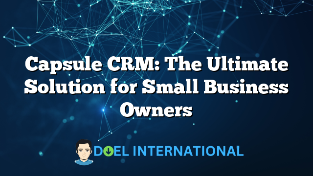 Capsule CRM: The Ultimate Solution for Small Business Owners