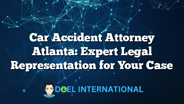 Car Accident Attorney Atlanta: Expert Legal Representation for Your Case