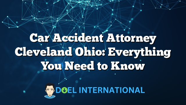 Car Accident Attorney Cleveland Ohio: Everything You Need to Know