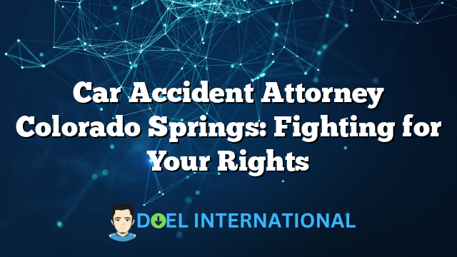 Car Accident Attorney Colorado Springs: Fighting for Your Rights