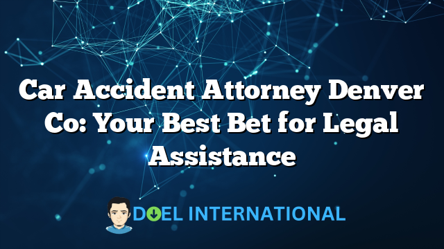 Car Accident Attorney Denver Co: Your Best Bet for Legal Assistance