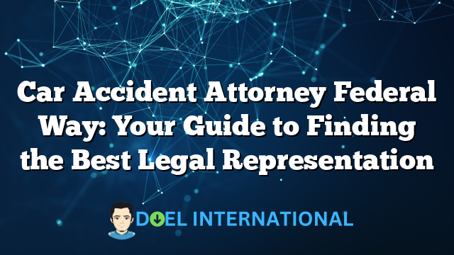 Car Accident Attorney Federal Way: Your Guide to Finding the Best Legal Representation