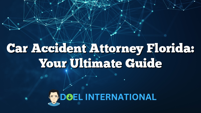 Car Accident Attorney Florida: Your Ultimate Guide