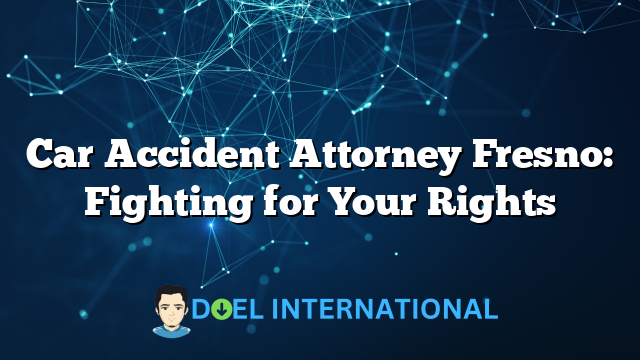 Car Accident Attorney Fresno: Fighting for Your Rights