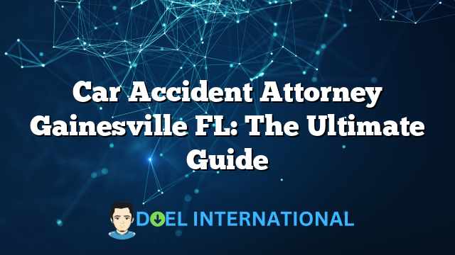 Car Accident Attorney Gainesville FL: The Ultimate Guide