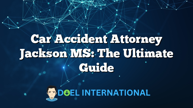 Car Accident Attorney Jackson MS: The Ultimate Guide