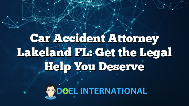 Car Accident Attorney Lakeland FL: Get the Legal Help You Deserve