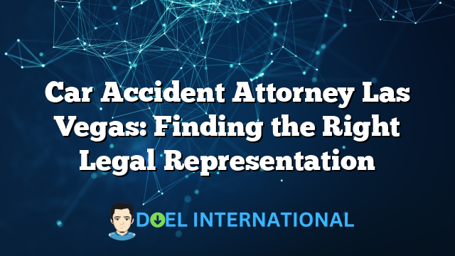 Car Accident Attorney Las Vegas: Finding the Right Legal Representation