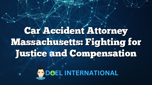 Car Accident Attorney Massachusetts: Fighting for Justice and Compensation