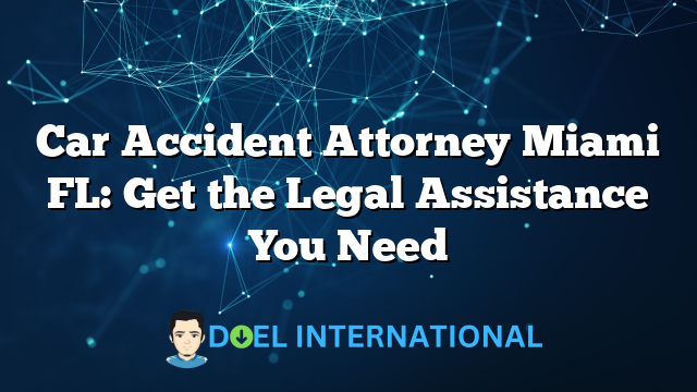 Car Accident Attorney Miami FL: Get the Legal Assistance You Need