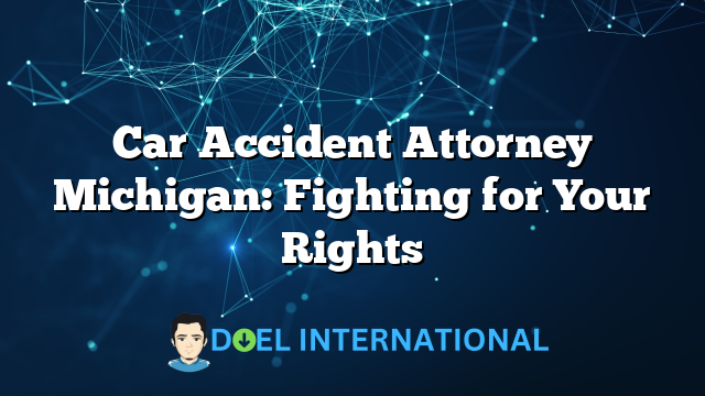 Car Accident Attorney Michigan: Fighting for Your Rights