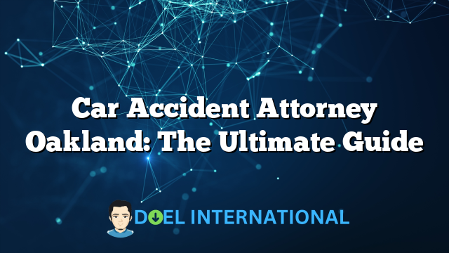 Car Accident Attorney Oakland: The Ultimate Guide