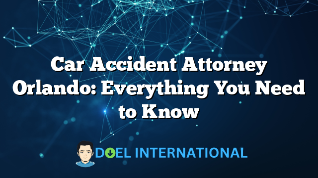 Car Accident Attorney Orlando: Everything You Need to Know