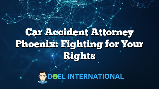 Car Accident Attorney Phoenix: Fighting for Your Rights