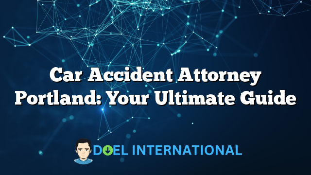 Car Accident Attorney Portland: Your Ultimate Guide