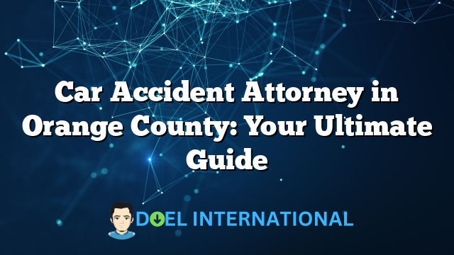 Car Accident Attorney in Orange County: Your Ultimate Guide