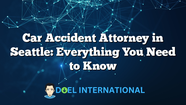 Car Accident Attorney in Seattle: Everything You Need to Know