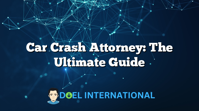 Car Crash Attorney: The Ultimate Guide