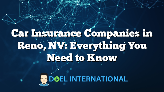 Car Insurance Companies in Reno, NV: Everything You Need to Know