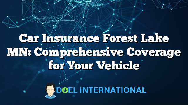 Car Insurance Forest Lake MN: Comprehensive Coverage for Your Vehicle