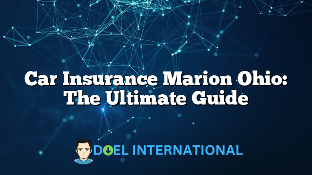 Car Insurance Marion Ohio: The Ultimate Guide