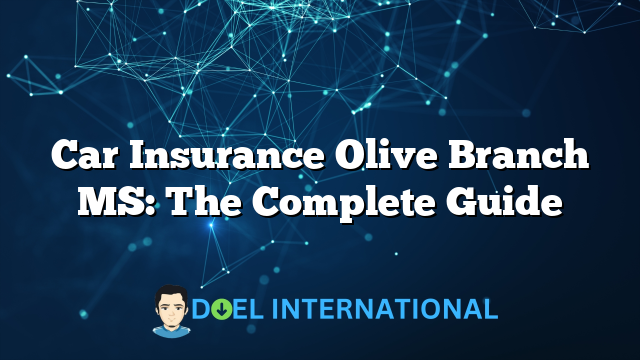 Car Insurance Olive Branch MS: The Complete Guide