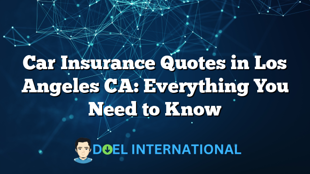 Car Insurance Quotes in Los Angeles CA: Everything You Need to Know