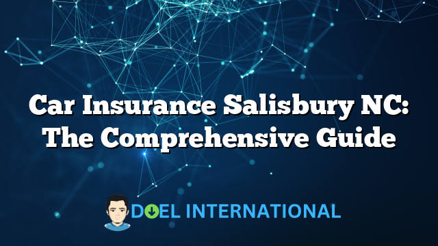 Car Insurance Salisbury NC: The Comprehensive Guide