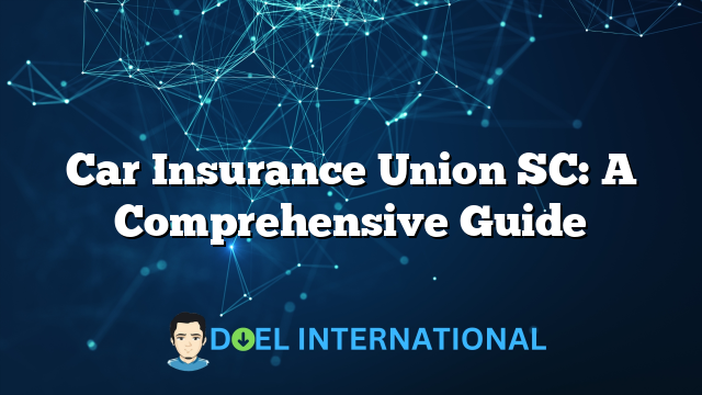 Car Insurance Union SC: A Comprehensive Guide