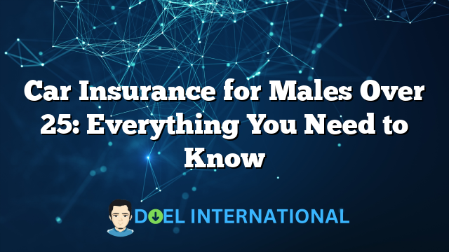 Car Insurance for Males Over 25: Everything You Need to Know