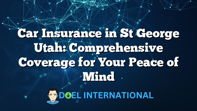 Car Insurance in St George Utah: Comprehensive Coverage for Your Peace of Mind