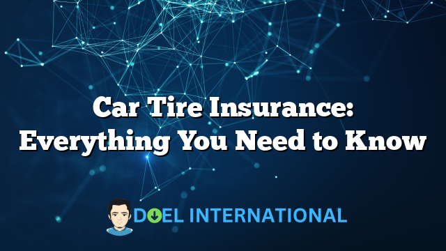 Car Tire Insurance: Everything You Need to Know