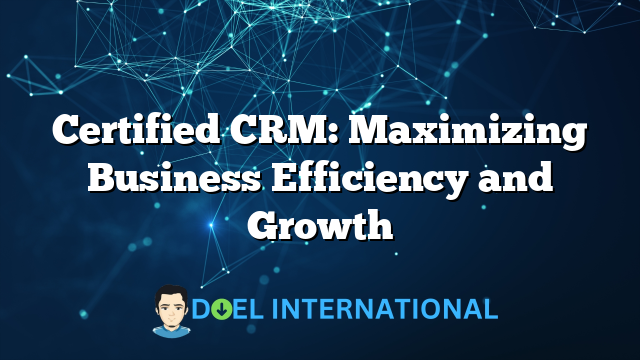 Certified CRM: Maximizing Business Efficiency and Growth