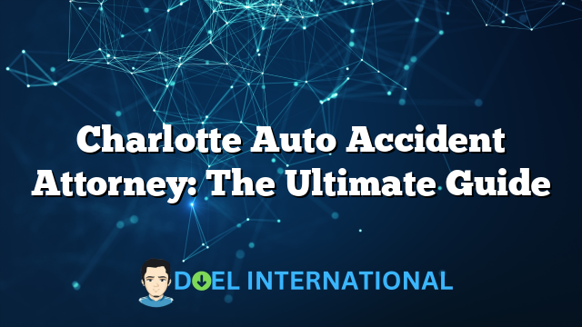 Charlotte Auto Accident Attorney: The Ultimate Guide