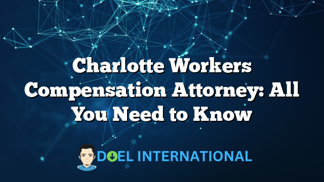 Charlotte Workers Compensation Attorney: All You Need to Know