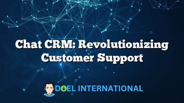 Chat CRM: Revolutionizing Customer Support