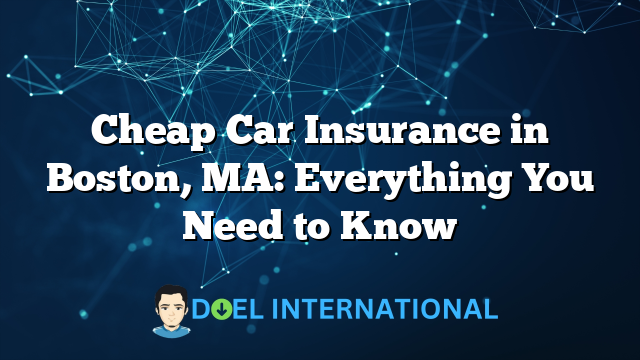 Cheap Car Insurance in Boston, MA: Everything You Need to Know