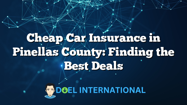 Cheap Car Insurance in Pinellas County: Finding the Best Deals