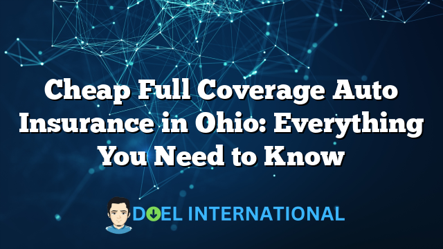 Cheap Full Coverage Auto Insurance in Ohio: Everything You Need to Know