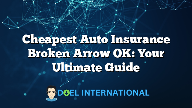 Cheapest Auto Insurance Broken Arrow OK: Your Ultimate Guide