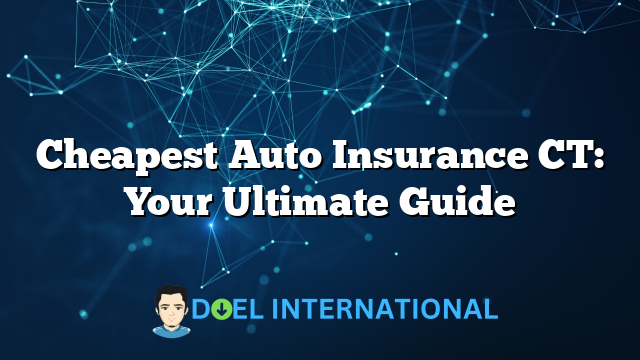 Cheapest Auto Insurance CT: Your Ultimate Guide