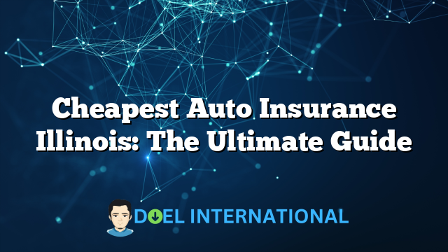 Cheapest Auto Insurance Illinois: The Ultimate Guide