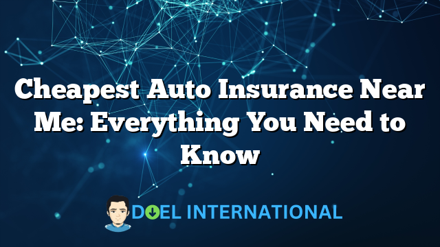 Cheapest Auto Insurance Near Me: Everything You Need to Know