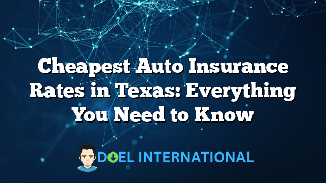 Cheapest Auto Insurance Rates in Texas: Everything You Need to Know